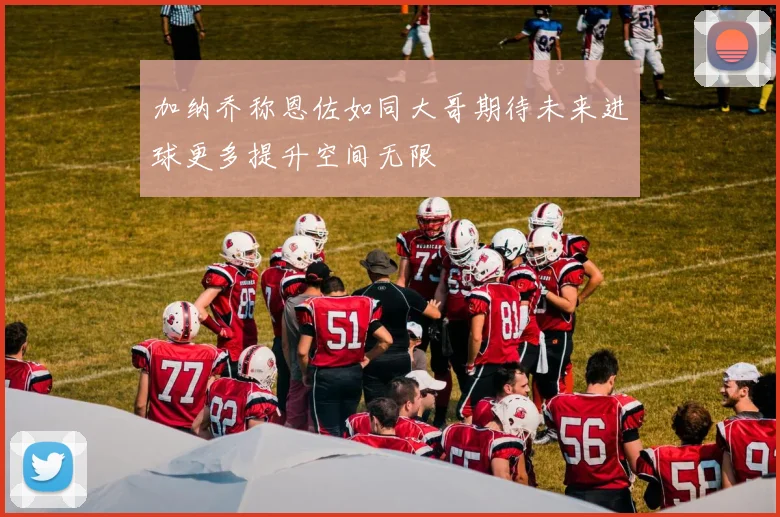 加纳乔称恩佐如同大哥期待未来进球更多提升空间无限