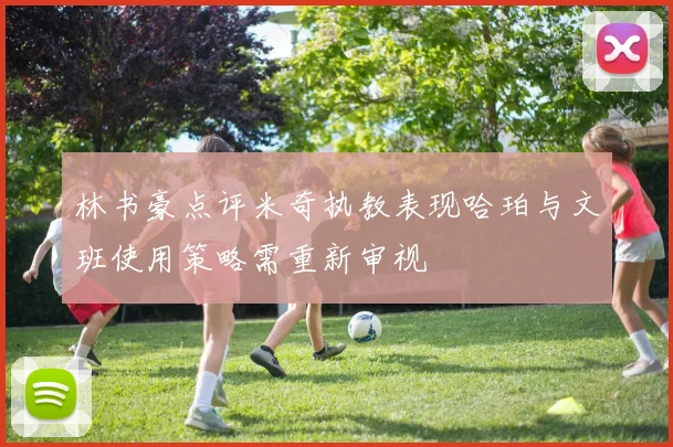 林书豪点评米奇执教表现哈珀与文班使用策略需重新审视