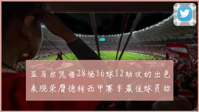 亚马尔凭借28场16球12助攻的出色表现荣膺德转西甲赛季最佳球员称号