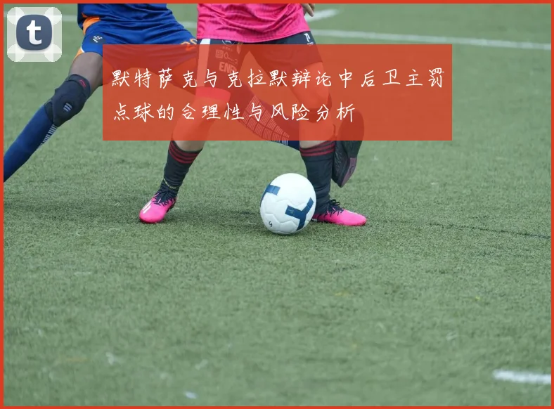 默特萨克与克拉默辩论中后卫主罚点球的合理性与风险分析